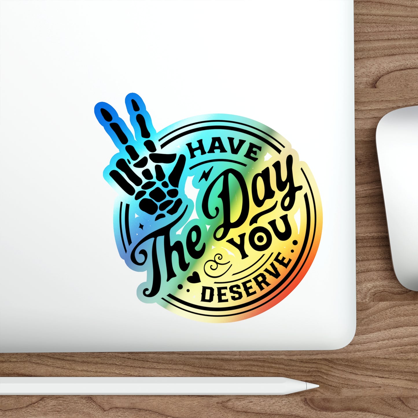 Have the Day You Deserve Holographic Sticker