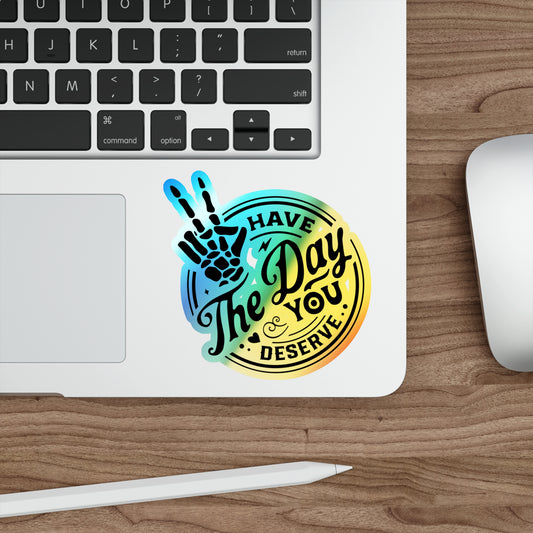 Have the Day You Deserve Holographic Sticker