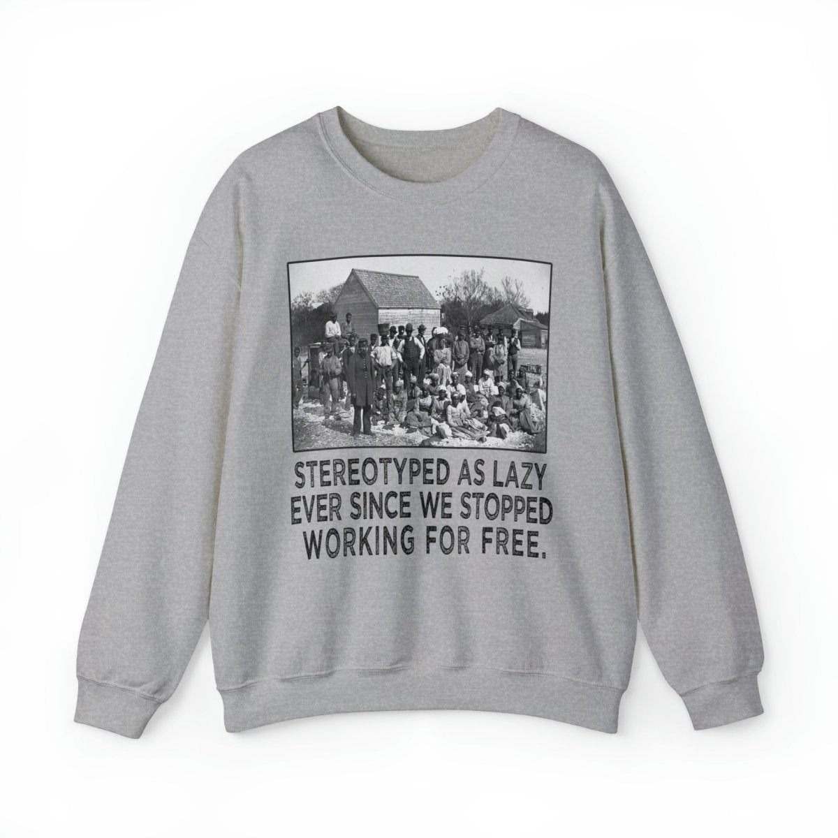 Sweatshirt featuring American slaves alongside the quote, "Stereotyped as lazy ever since we stopped working for free."