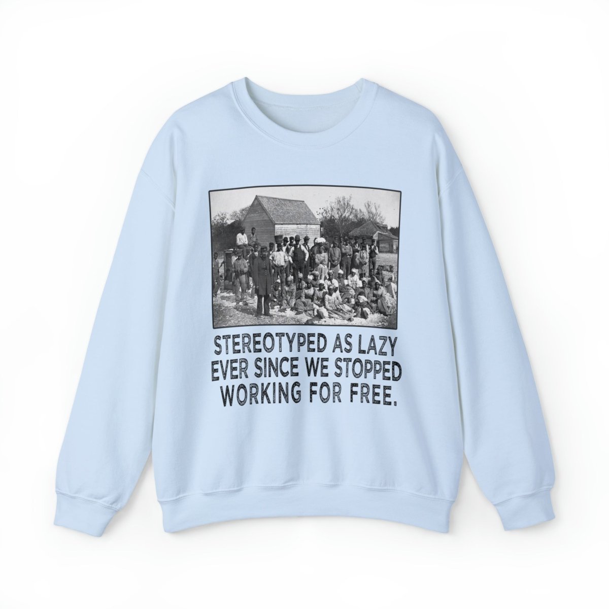 Sweatshirt featuring American slaves alongside the quote, "Stereotyped as lazy ever since we stopped working for free."