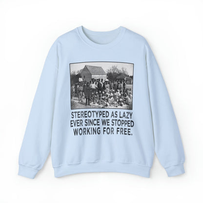 Sweatshirt featuring American slaves alongside the quote, "Stereotyped as lazy ever since we stopped working for free."