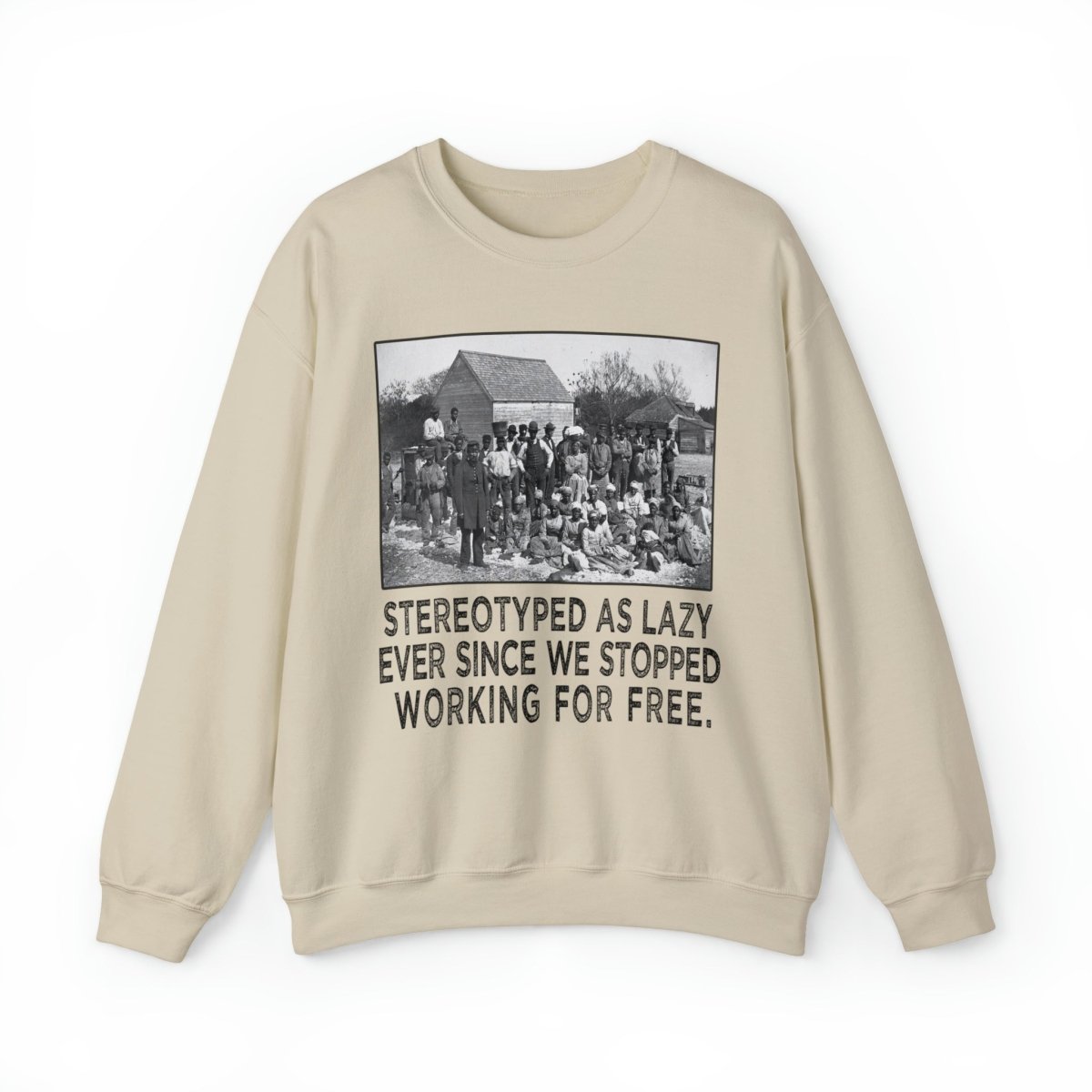 Sweatshirt featuring American slaves alongside the quote, "Stereotyped as lazy ever since we stopped working for free."