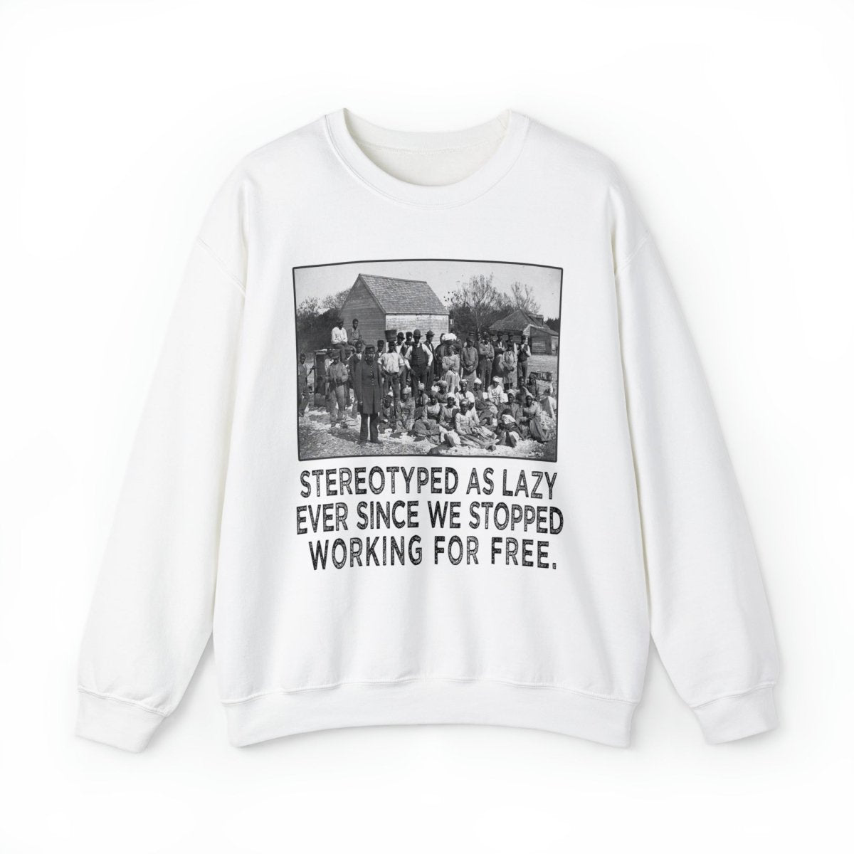 Sweatshirt featuring American slaves alongside the quote, "Stereotyped as lazy ever since we stopped working for free."